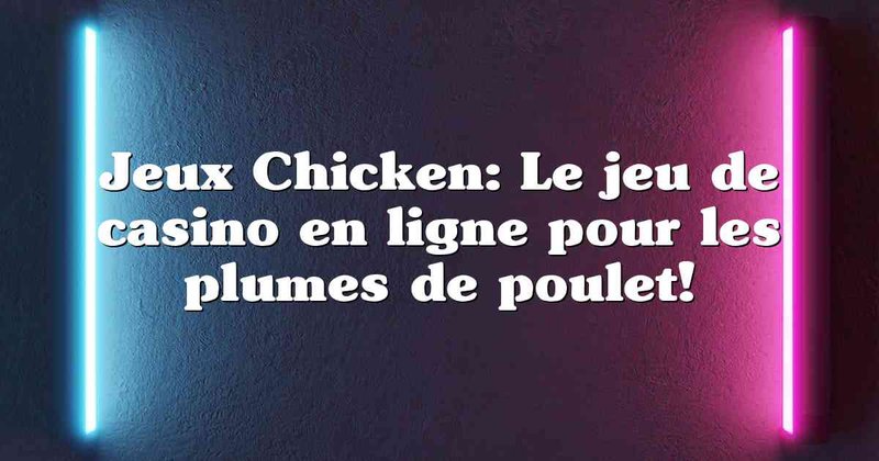 Découvrez le Jeu du Poulet Gratuit et Exclusif au Casino en Ligne
